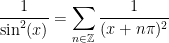\displaystyle\frac{1}{\sin^2(x)}=\sum_{n\in\mathbb{Z}}\frac{1}{(x+n\pi)^2}