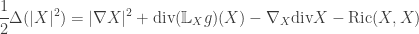 \displaystyle\frac{1}{2}\Delta (|X|^2) = |\nabla X|^2 + {\rm div}({\mathbb L_X}g)(X) - {\nabla _X}{\rm div}X - {\rm Ric}(X,X)