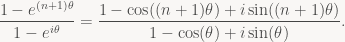 \displaystyle\frac{1-e^{(n+1)\theta}}{1-e^{i\theta}} = \frac{1-\cos((n+1)\theta) + i\sin((n+1)\theta)}{1-\cos(\theta) + i\sin(\theta)}.