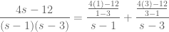 \displaystyle\frac{4s-12}{(s-1)(s-3)}=\frac{\frac{4(1)-12}{1-3}}{s-1}+\frac{\frac{4(3)-12}{3-1}}{s-3}
