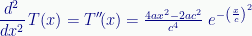 \displaystyle\frac{d^2}{dx^2}\,{T}(x)={T''}\!(x)=\tfrac{4ax^2-2ac^2}{c^4}\;{e}^{-\left(\frac{x}{c}\right)^2} 