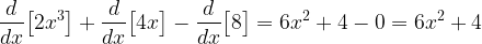 \displaystyle\frac{d}{dx}\big[2x^{3}\big]+\frac{d}{dx}\big[4x\big]-\frac{d}{dx}\big[8\big]=6x^{2}+4-0=6x^{2}+4