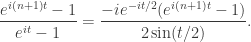\displaystyle\frac{e^{i(n+1)t}-1}{e^{it}-1}=\frac{-ie^{-it/2}(e^{i(n+1)t}-1)}{2\sin(t/2)}.