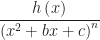 \displaystyle\frac{h\left(x\right)}{\left(x^{2} +bx+c\right)^{n} } 