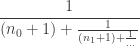 \displaystyle\frac1{(n_0+1)+\frac1{(n_1+1)+\frac1\dots}}