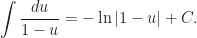 \displaystyle\int\frac{du}{1-u}=-\ln|1-u|+C.