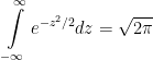 \displaystyle\int\limits_{-\infty}^{\infty}e^{-z^2/2}dz=\sqrt{2\pi}