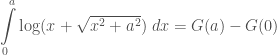\displaystyle\int\limits_{0}^{a} \log(x+\sqrt{x^2+a^2}) \; dx=G(a) - G(0)