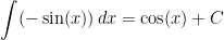 \displaystyle\int (-\sin(x))\, dx=\cos(x)+C