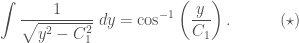 \displaystyle\int \frac{1}{\sqrt{y^2-C_1^2}} \;dy = \cos^{-1}\left(\frac{y}{C_1}\right).\quad\quad\quad(\star)