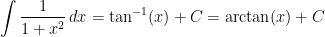 \displaystyle\int \frac{1}{1+x^{2}}\, dx=\tan^{-1}(x)+C=\arctan(x)+C