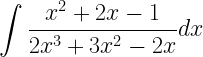 \displaystyle\int \frac{x^{2}+2x-1}{2x^{3}+3x^{2}-2x}dx