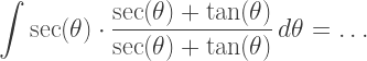 \displaystyle\int \sec(\theta)\cdot\dfrac{\sec(\theta)+\tan(\theta)}{\sec(\theta)+\tan(\theta)}\,d\theta=\ldots