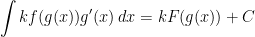 \displaystyle\int k f(g(x))g'(x)\, dx=kF(g(x))+C