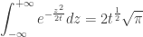 \displaystyle\int_{ - \infty }^{ + \infty } {{e^{ - \frac{{{z^2}}}{{2t}}}}dz} = 2{t^{\frac{1}{2}}}\sqrt \pi