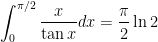 \displaystyle\int_{0}^{\pi /2}\dfrac{x}{\tan x}dx=\dfrac{\pi }{2}\ln 2