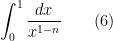 \displaystyle\int_{0}^{1}\dfrac{dx}{x^{1-n}}\qquad(6)