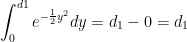 \displaystyle\int_{0}^{d1} e^{-\frac{1}{2} y^2}dy = d_1 - 0 = d_1