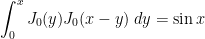 \displaystyle\int_{0}^{x}J_0(y)J_0(x-y)\; dy=\sin x