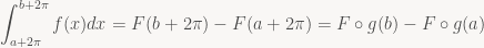 \displaystyle\int_{a+2\pi}^{b+2\pi}f(x)dx = F(b+2\pi) - F(a+2\pi) = F \circ g(b) - F \circ g (a)