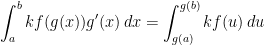 \displaystyle\int_{a}^{b} k f(g(x))g'(x)\, dx=\displaystyle\int_{g(a)}^{g(b)}kf(u)\, du