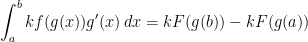 \displaystyle\int_{a}^{b} k f(g(x))g'(x)\, dx=kF(g(b))-kF(g(a))
