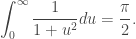 \displaystyle\int_0^\infty\frac{1}{1+u^2}du=\frac{\pi}{2}.