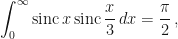\displaystyle\int_0^\infty\mathrm{sinc}\,x\,\mathrm{sinc}\,\frac{x}{3}\,dx = \frac{\pi}{2}\,,