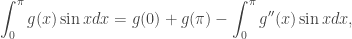 \displaystyle\int_0^\pi g(x)\sin xdx=g(0)+g(\pi)-\int_0^\pi g''(x)\sin xdx,