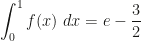 \displaystyle\int_0^1f(x)~dx=e-\frac 32