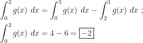 \displaystyle\int_0^2g(x)~dx=\int_0^3g(x)~dx-\int_2^3g(x)~dx~;\\\\\displaystyle\int_0^2g(x)~dx=4-6=\boxed{-2}