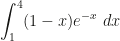 \displaystyle\int_1^4(1-x)e^{-x}~dx