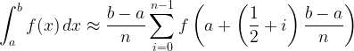 \displaystyle\int_a^b f(x)\,dx \approx \frac{b-a}{n}\sum_{i=0}^{n-1} f\left(a+\left(\frac{1}{2}+i\right)\frac{b-a}{n}\right)