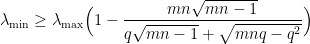 \displaystyle\lambda_\textup{min}\geq\lambda_\textup{max}\Big(1-\frac{mn\sqrt{mn-1}}{q\sqrt{mn-1}+\sqrt{mnq-q^2}}\Big)