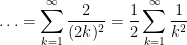 \displaystyle\ldots = \sum_{k=1}^{\infty}\frac{2}{(2k)^2} = \frac{1}{2}\sum_{k=1}^{\infty}\frac{1}{k^2}