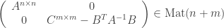 \displaystyle\left( {\begin{array}{*{20}{c}} {{A^{n \times n}}}&0 \\ 0&{{C^{m \times m}} - {B^T}{A^{ - 1}}B} \end{array}} \right) \in \text{Mat}(n + m)