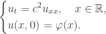 \displaystyle\left\{\begin{gathered} {u_t} = {c^2}{u_{xx}}, \quad x \in \mathbb{R}, \hfill \\ u(x,0) = \varphi (x). \hfill \\ \end{gathered}\right.