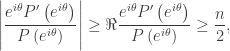 \displaystyle\left| {\frac{{{e^{i\theta }}P'\left( {{e^{i\theta }}} \right)}}{{P\left( {{e^{i\theta }}} \right)}}} \right| \geq \Re \frac{{{e^{i\theta }}P'\left( {{e^{i\theta }}} \right)}}{{P\left( {{e^{i\theta }}} \right)}} \geq \frac{n}{2},