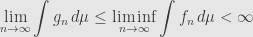 \displaystyle\lim\limits_{n\to\infty}\int g_n\,d\mu\leq\liminf\limits_{n\to\infty}\int f_n\,d\mu<\infty