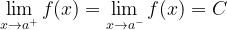 \displaystyle\lim\limits_{x\rightarrow a^{+}}f(x)=\lim\limits_{x\rightarrow a^{-}}f(x)= C