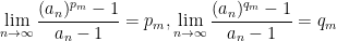 \displaystyle\lim_{n\rightarrow\infty}\frac{(a_n)^{p_m}-1}{a_n-1}=p_m, \lim_{n\rightarrow\infty}\frac{(a_n)^{q_m}-1}{a_n-1}=q_m