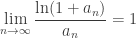 \displaystyle\lim_{n\rightarrow \infty} \frac{\ln(1+a_n)}{a_n} = 1