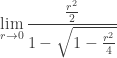 \displaystyle\lim_{r\rightarrow 0}\frac{\frac{r^2}{2}}{1-\sqrt{1-\frac{r^2}{4}}}
