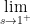 \displaystyle\lim_{s\rightarrow 1^{+}}