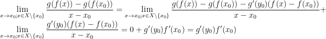 \displaystyle\lim_{x\rightarrow x_0; x\in X\backslash\{x_0\}}\frac{g(f(x))-g(f(x_0))}{x-x_0}=\lim_{x\rightarrow x_0; x\in X\backslash\{x_0\}}\frac{g(f(x))-g(f(x_0))-g'(y_0)(f(x)-f(x_0))}{x-x_0}+\lim_{x\rightarrow x_0; x\in X\backslash\{x_0\}}\frac{g'(y_0)(f(x)-f(x_0))}{x-x_0}=0+g'(y_0)f'(x_0)=g'(y_0)f'(x_0)