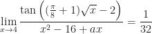 \displaystyle\lim_{x\rightarrow4}\dfrac{\tan\Big((\frac\pi8+1)\sqrt x-2\Big)}{x^2-16+ax}=\dfrac1{32}