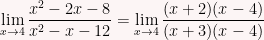 \displaystyle\lim_{x\to 4} \dfrac{x^2-2x-8}{x^2-x-12}=\lim_{x\to 4}\dfrac{(x+2)(x-4)}{(x+3)(x-4)}