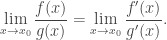 \displaystyle\lim_{x\to x_0}\frac{f(x)}{g(x)}=\lim_{x\to x_0}\frac{f'(x)}{g'(x)}.