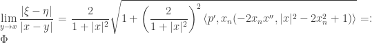 \displaystyle\lim_{y \to x} \frac{{|\xi - \eta |}}{{|x - y|}} = \frac{2}{{1 + |x{|^2}}}\sqrt {1 + {{\left( {\frac{2}{{1 + |x{|^2}}}} \right)}^2}\left\langle {p',{x_n}( - 2{x_n}x'',|x{|^2} - 2x_n^2 + 1)} \right\rangle } = : \Phi