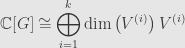 \displaystyle\mathbb{C}[G]\cong\bigoplus\limits_{i=1}^k\dim\left(V^{(i)}\right)V^{(i)}